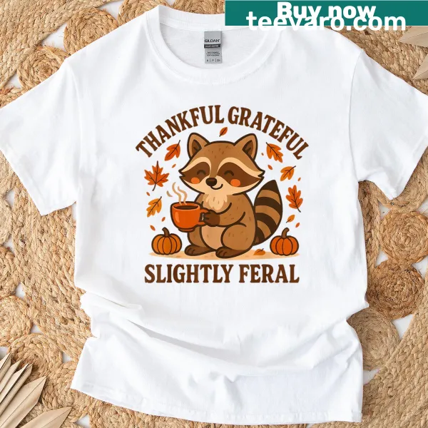T-shirt with the phrase 'Thankful Grateful Slightly Feral Raccoon'