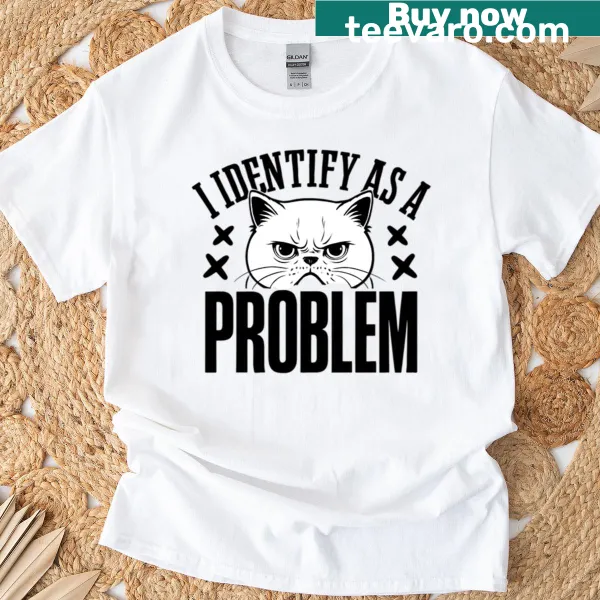 Funny graphic t-shirt with cat humor saying 'I Identify As A Problem'