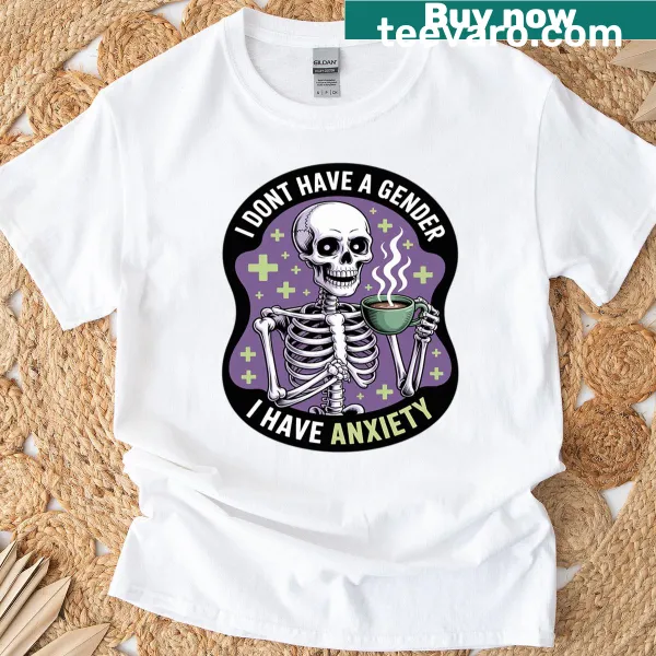 T-shirt with skeleton graphic and text 'I Dont Have A Gender I Have Anxiety'