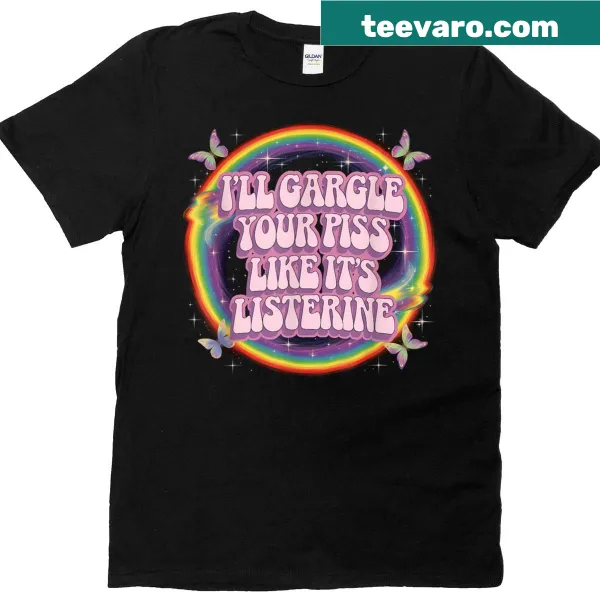 Edgy humor T-shirt with the phrase I'll Gargle Your Piss Like Its Listerine