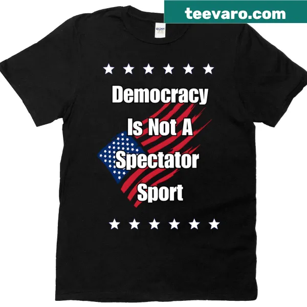 Text design stating 'Democracy Is Not A Spectator Sport' on T-shirt