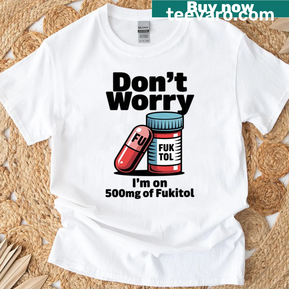 Funny shirt with text 'Dont Worry Im On 500mg Of Fukitol' — on a men's t-shirt