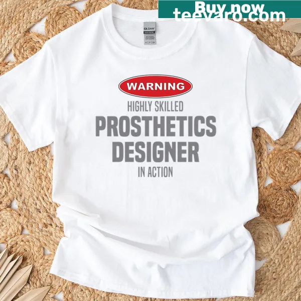 T-shirt featuring 'Highly Skilled Prosthetics Designer In Action' text