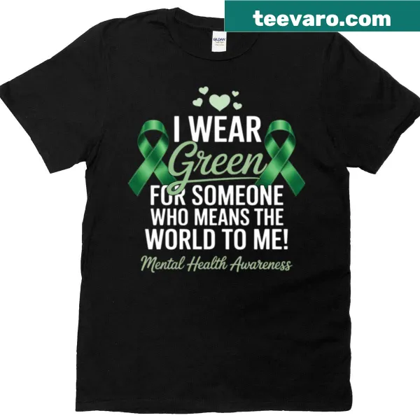 T-shirt supporting mental health with the phrase 'I Wear Green For Someone Who Means World To Me'
