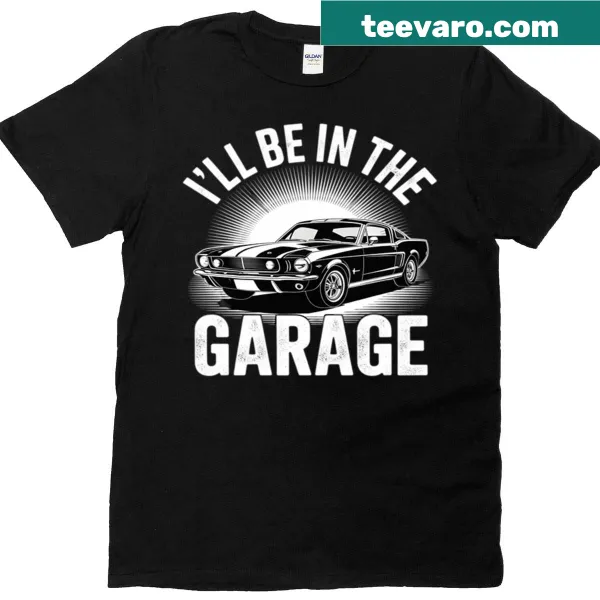 T-shirt with the phrase 'Ill Be In The Garage' in bold text