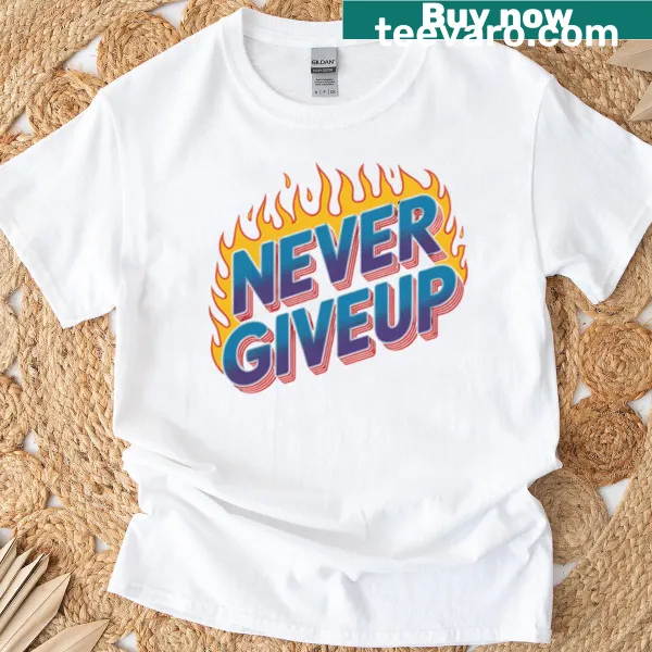 Motivational T-shirt with fire graphic and 'Never Give Up' text