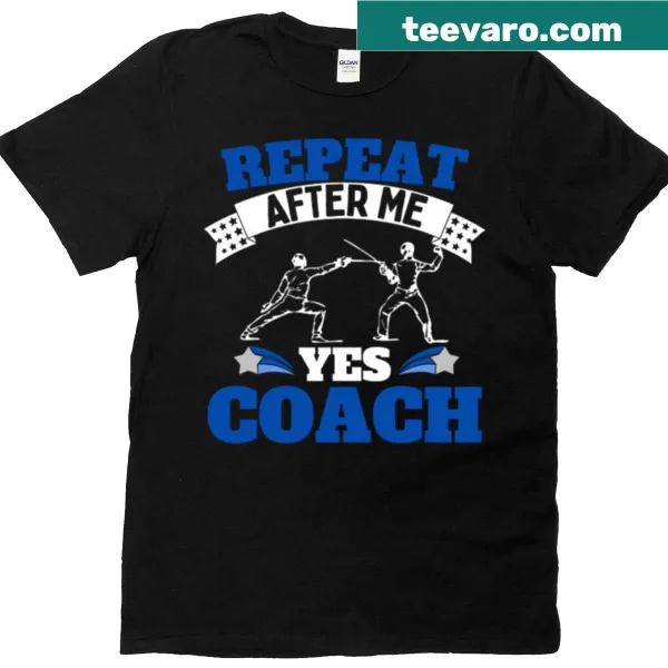 Funny fencing T-shirt with 'Repeat After Me Yes Coach' text in blue and white