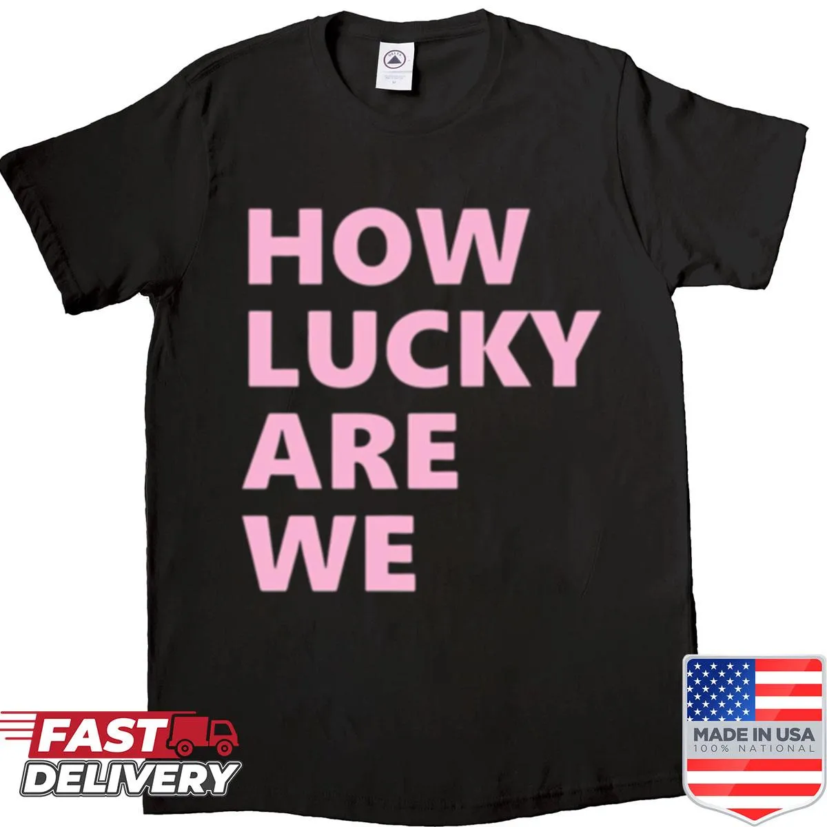 Wholesome shirt with 'How Lucky Are We' text design