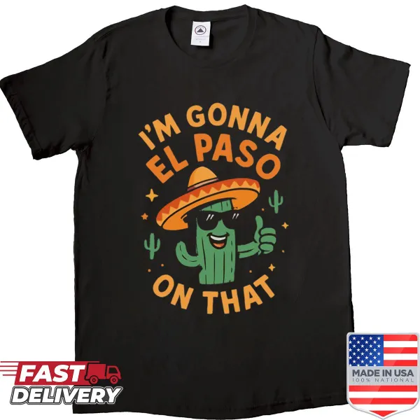Funny Texas pun T-shirt featuring the phrase I'm Gonna El Paso On That.