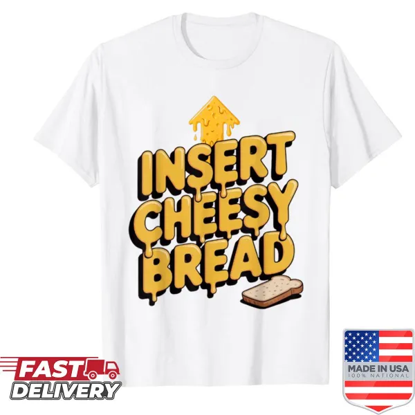 Funny t-shirt featuring 'Insert Cheesy Bread' graphic