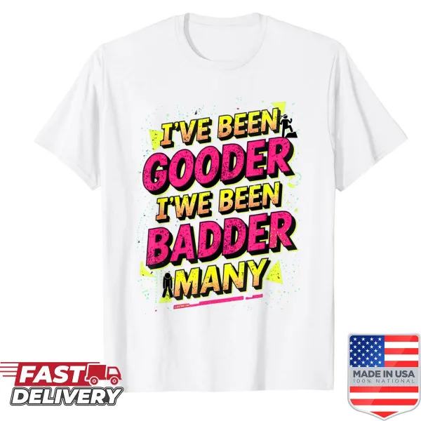 Whimsical shirt with the phrase 'I've Been Gooder I've Been Badder'