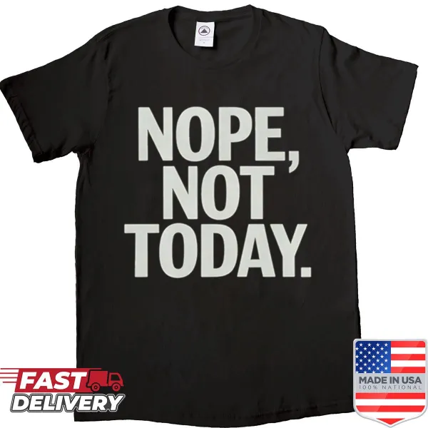 Humorous shirt with the phrase 'Nope, Not Today' for lighthearted wear.