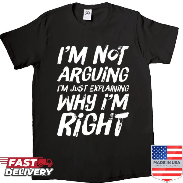 Sarcastic quote t-shirt stating 'I'm not arguing, I just explain why I'm right'
