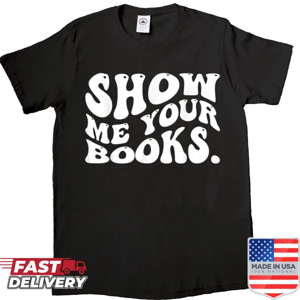 Funny shirt with the quote 'Show Me Your Books' in bold typography.