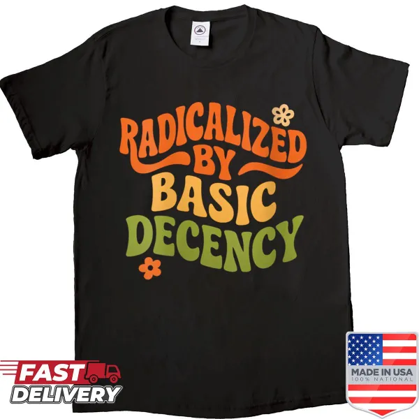 Empowering feminist shirt with the phrase Radicalized By Basic Decency
