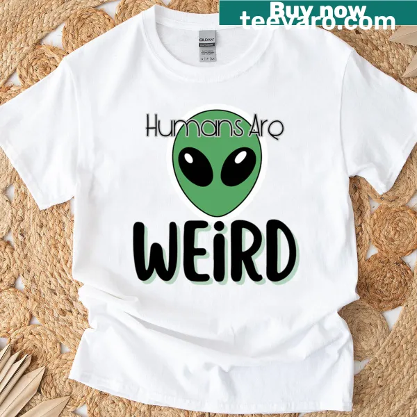 Humor t-shirt with the text 'Humans Are Weird'