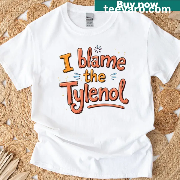 Typography T-shirt with the phrase 'I Blame The Tylenol' in playful font.