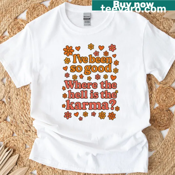 Retro-style t-shirt featuring 'I've Been So Good Where The Hell Is The Karma' text
