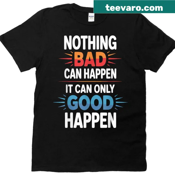 Positive quote t-shirt with the phrase Nothing Bad Can Happen