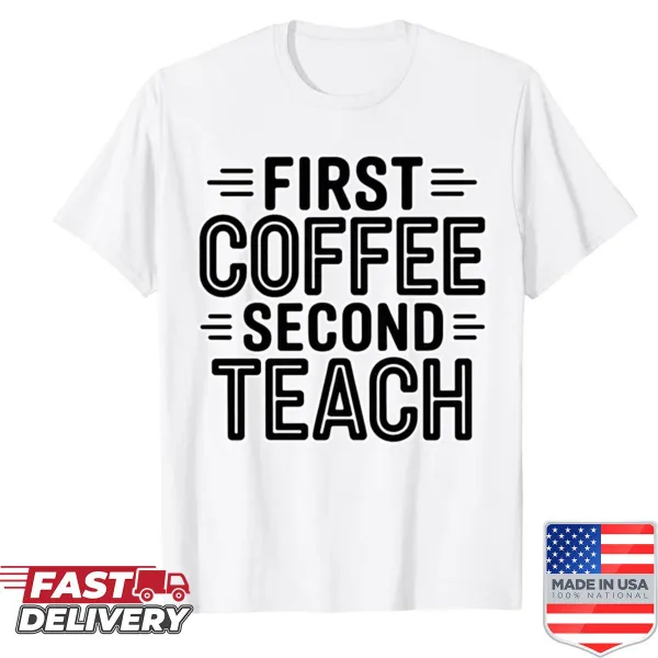 Funny teacher shirt with 'First Coffee Second Teach' text