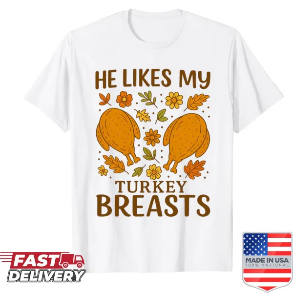 Funny Thanksgiving shirt that says He Likes My Turkey Breasts
