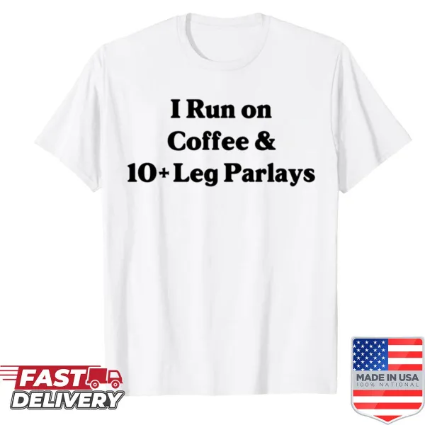 Funny sports betting shirt with I Run On Coffee 10 Leg Parlays text