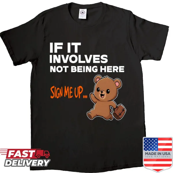 Cartoon bear design with the quote If it involves not being here