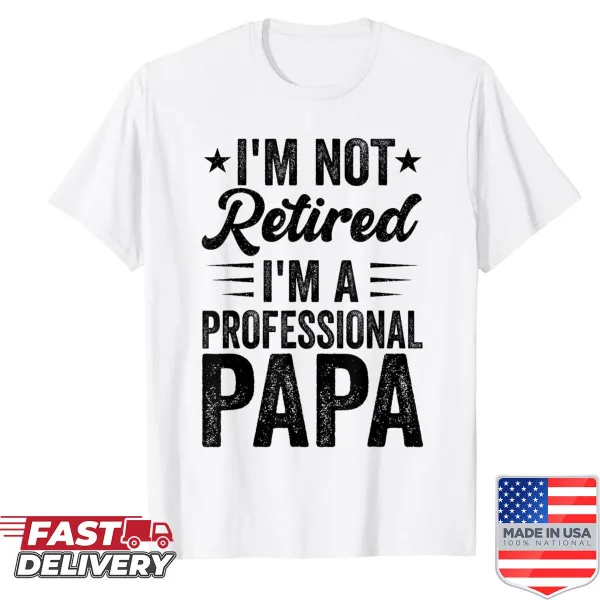 Funny shirt stating 'I'm Not Retired, I'm A Professional Papa'