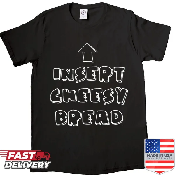 Playful shirt featuring an arrow pointing to a mouth with 'Insert Cheesy Bread' text.