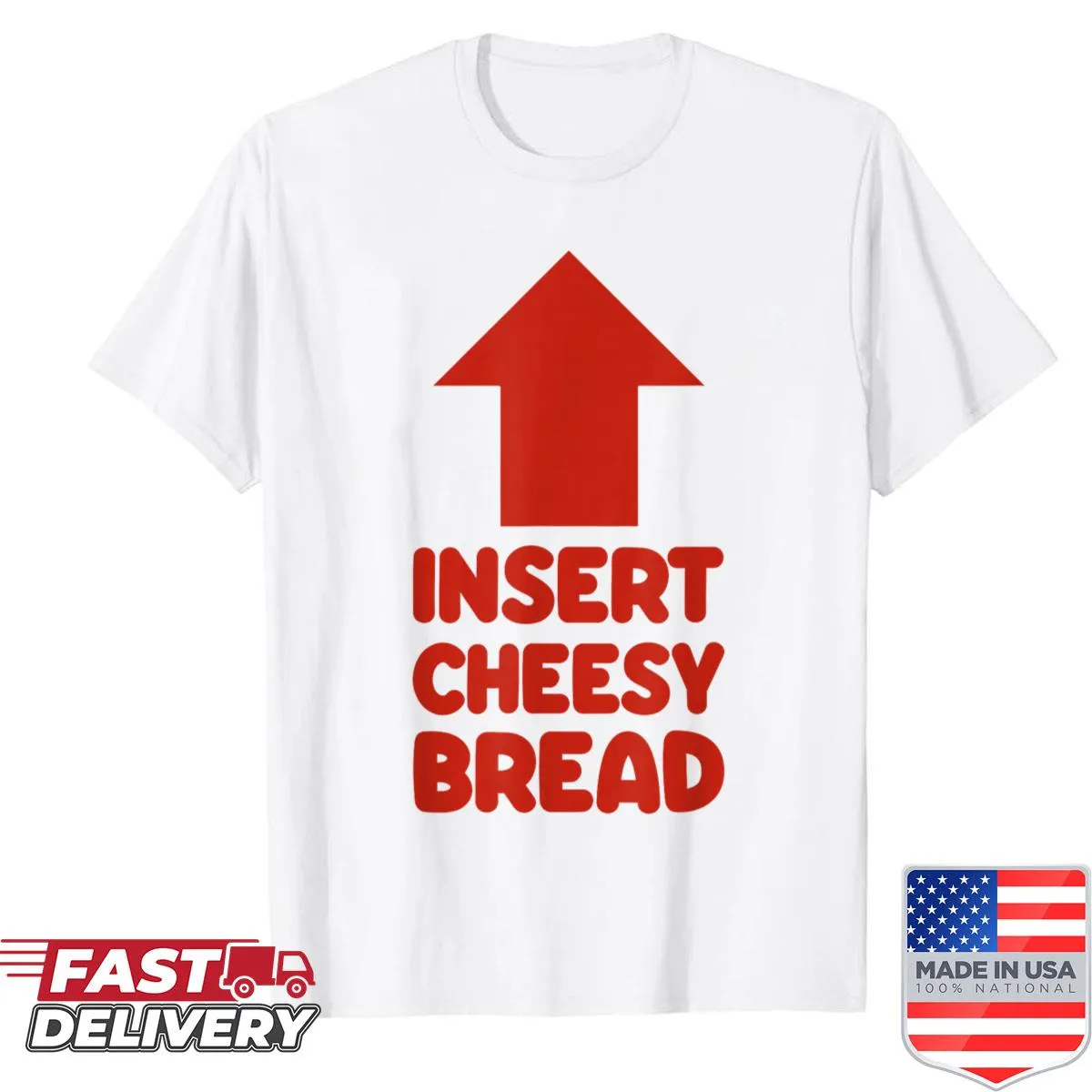 Funny shirt with an arrow pointing to a mouth and the phrase 'Insert Cheesy Bread.'