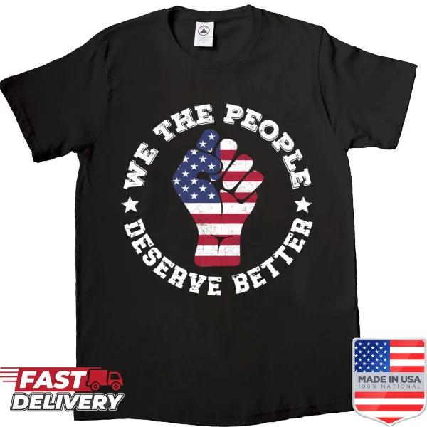 Patriotic shirt featuring a fist and the quote We The People Deserve Better