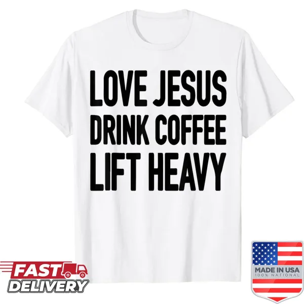 Inspirational shirt with the phrase 'Love Jesus Drink Coffee Lift Heavy'.