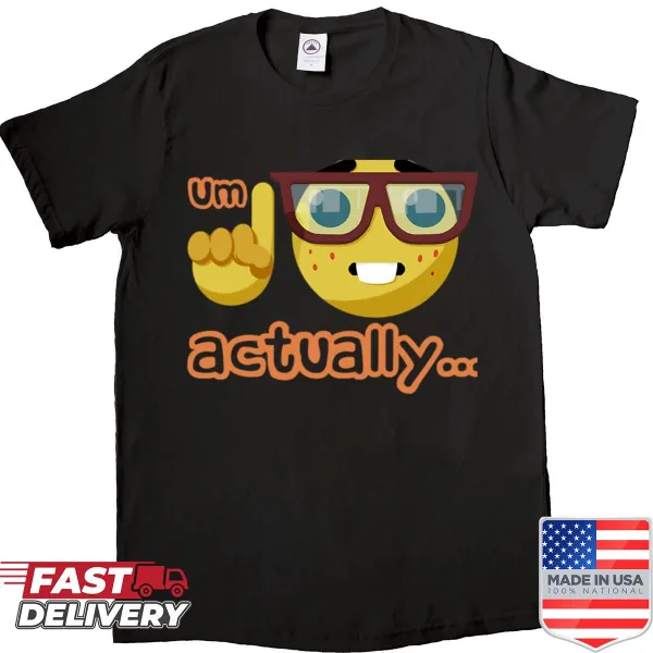 Shirt featuring the funny phrase 'Um Actually' in bold text