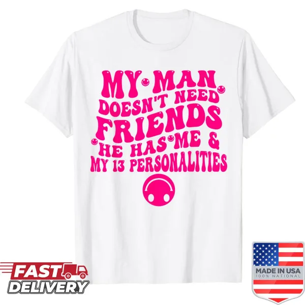 Funny shirt featuring 'Doesn’t Need Friends, He Has Me, My 13 Personalities' text