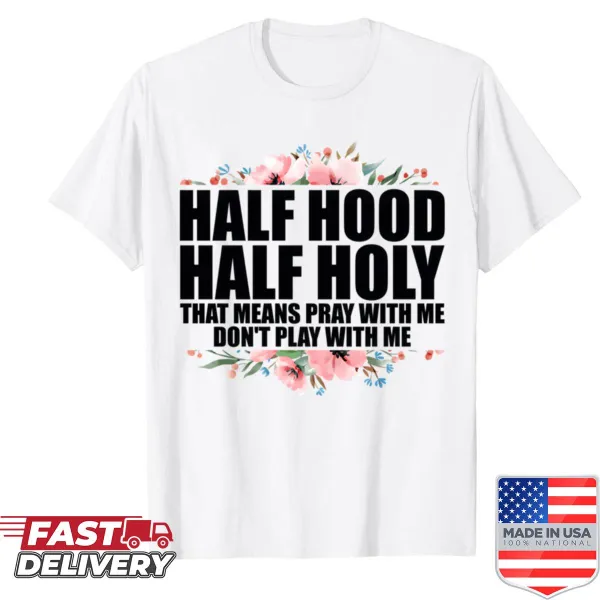 Inspirational shirt with the phrase 'Half Hood Half Holy'