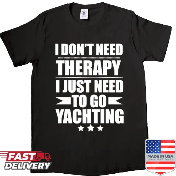 Yachting themed shirt with text 'I Don't Need Therapy, Just Need To Go Yachting'