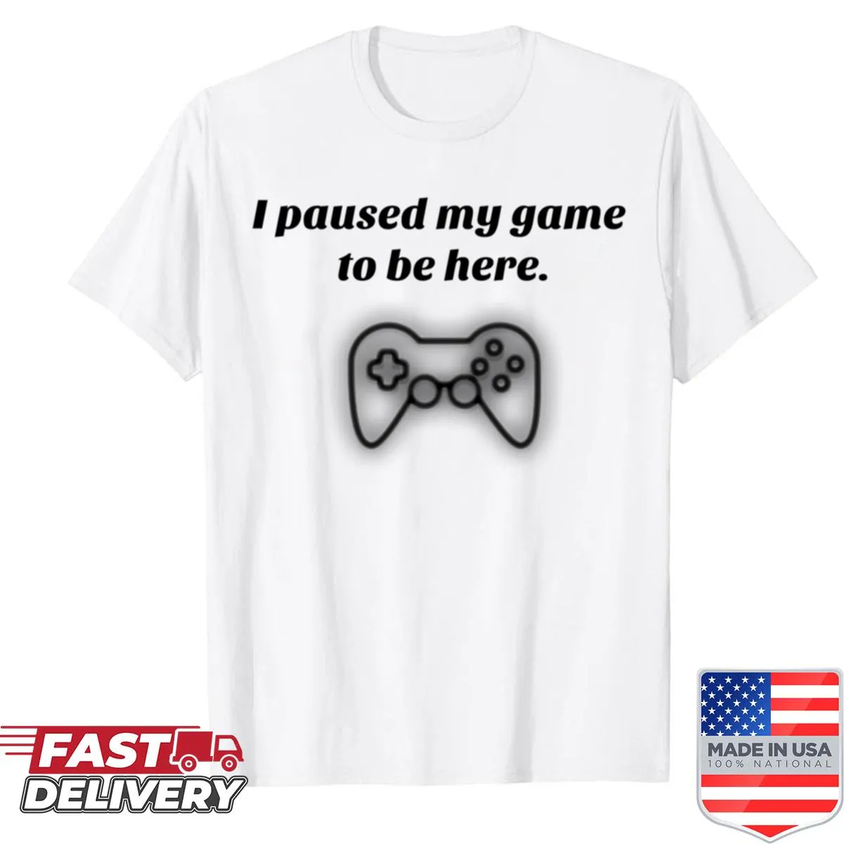 Text design stating 'I Paused My Game To Be Here' on a shirt.