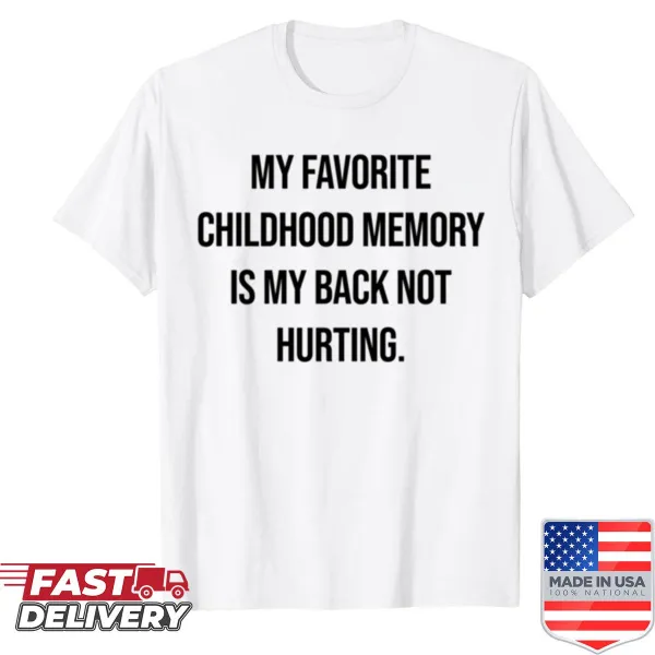 Funny t-shirt saying 'My Favorite Childhood Memory Is My Back Not Hurting'