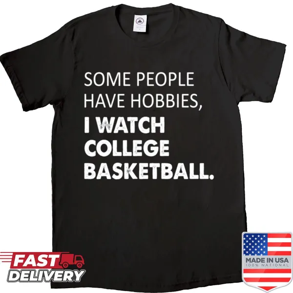 Funny shirt that says 'Some People Have Hobbies I Watch College Basketball'