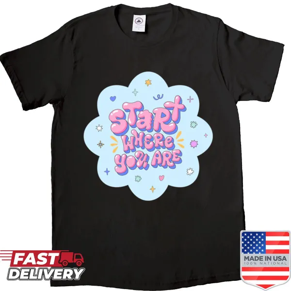 Inspirational Start Where You Are shirt with motivational text