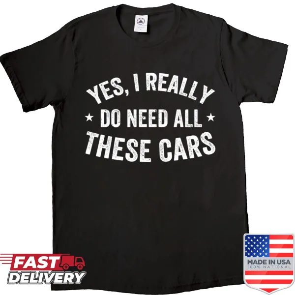 Funny car lover t-shirt with Yes I Really Do Need All These Cars text