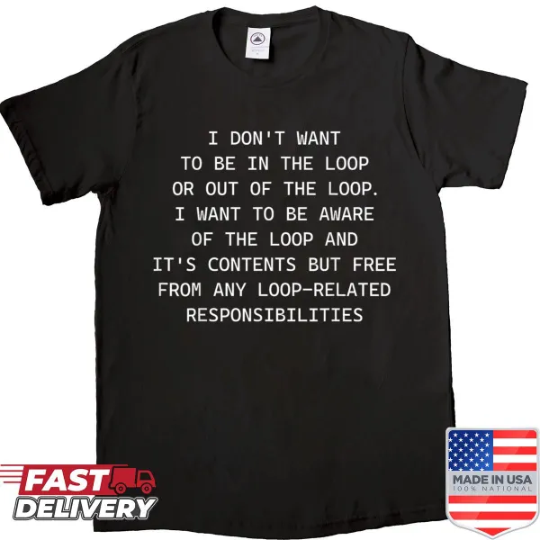 Sarcastic quote shirt saying 'I don't want to be in the loop'