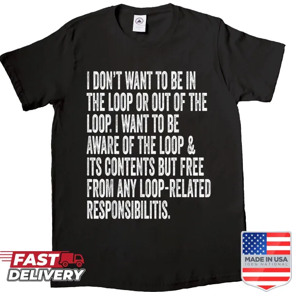 Sarcastic shirt about being in or out of the loop