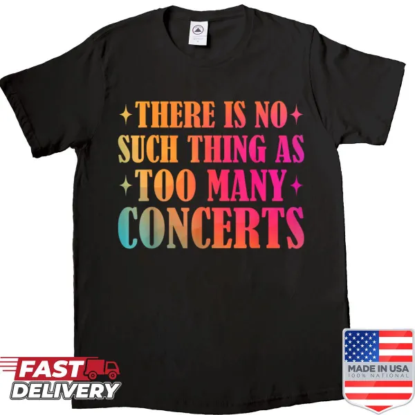 Typography shirt featuring the phrase There Is No Such Thing As Too Many Concerts