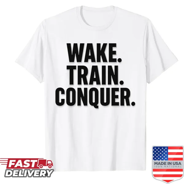Motivational gym shirt featuring the phrase Wake Train Conquer