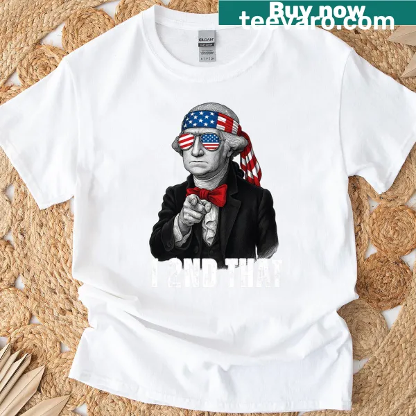 Funny patriotic t-shirt featuring George Washington and the phrase I 2nd That
