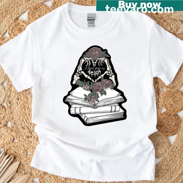 Heartfelt typography t-shirt with the phrase I Love You To Death