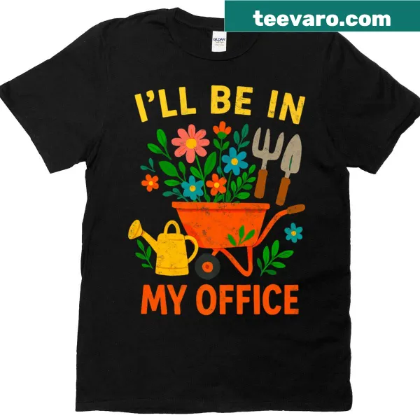 Gardening humor t-shirt with the phrase I'll Be In My Office