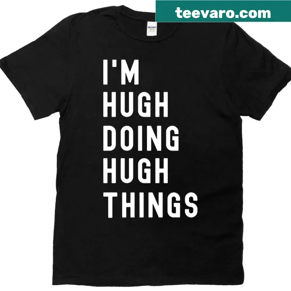 Shirt saying 'I'm Hugh Doing Hugh Things'