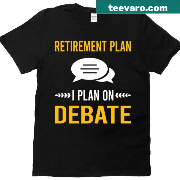 Humorous Retirement Plan Debate t-shirt with playful text
